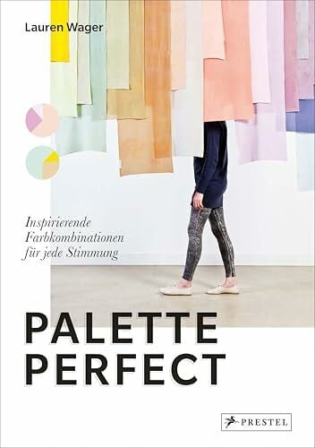 Wager, Lauren Palette Perfect: Inspirierende Farbkombinationen für jede Stimmung. Im Handumdrehen die perfekten Farben finden