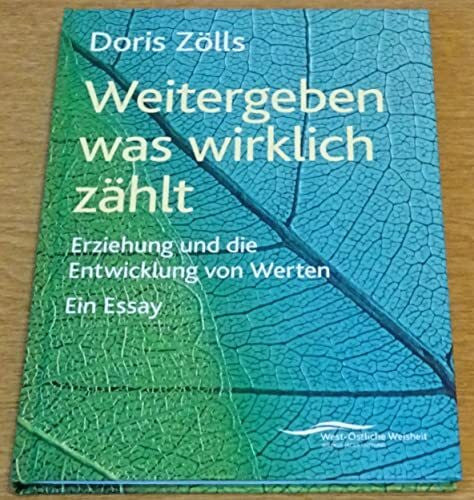 Doris Zölls Weitergeben was wirklich zählt - Erziehung und die Entwicklung von Werten. Ein Essay