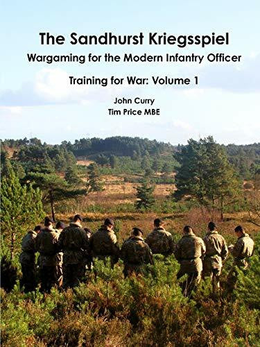 Price, Tim The Sandhurst Kriegsspiel Wargaming for the Modern Infantry Officer Training for War: Volume 1