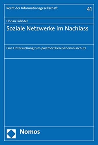 Fußeder, Florian Soziale Netzwerke im Nachlass: Eine Untersuchung zum postmortalen Geheimnisschutz (Recht der Informationsgesellschaft)