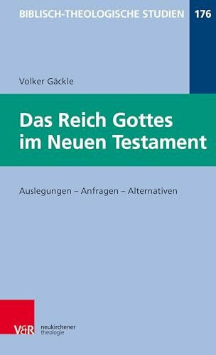 Volker Gäckle Das Reich Gottes im Neuen Testament: Auslegungen - Anfragen - Alternativen (Biblisch-Theologische Studien, Band 176)