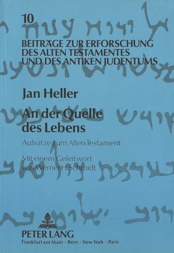 Heller, Jan An der Quelle des Lebens: Aufsätze zum Alten Testament (Beiträge zur Erforschung des Alten Testaments und des Antiken Judentums, Band 10)