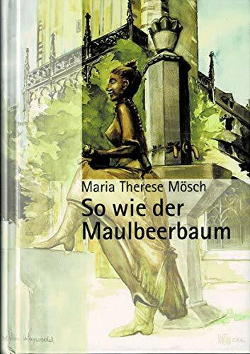 Maria Therese Mösch So wie der Maulbeerbaum