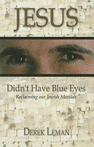 Leman, Derek Jesus Didn't Have Blue Eyes: Reclaiming Our Jewish Messiah