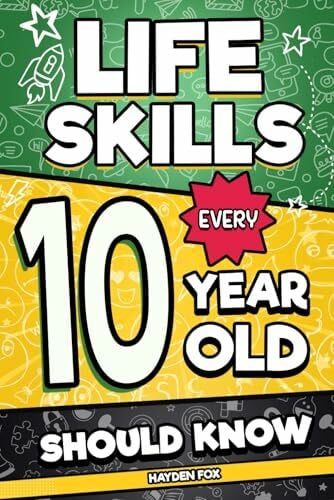 Fox, Hayden Life Skills Every 10 Year Old Should Know: An Essential Book For Tween Boys and Girls To Unlock Their Secret Superpowers and Be Successful, Healthy, ... (Life Skills Every Kid Should Know, Band 5)