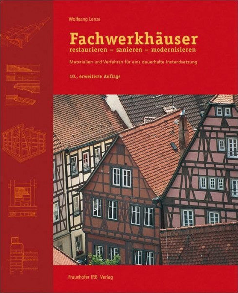 Wolfgang Lenze Fachwerkhäuser restaurieren - sanieren - modernisieren: Materialien und Verfahren für eine dauerhafte Instandsetzung.