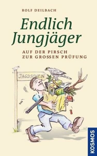 Deilbach, Rolf Endlich Jungjäger: Mein Weg zum Jagdschein: Auf der Pirsch zur grossen Prüfung
