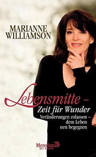 Williamson, Marianne Lebensmitte - Zeit für Wunder: Veränderungen zulassen - dem Leben neu begegnen