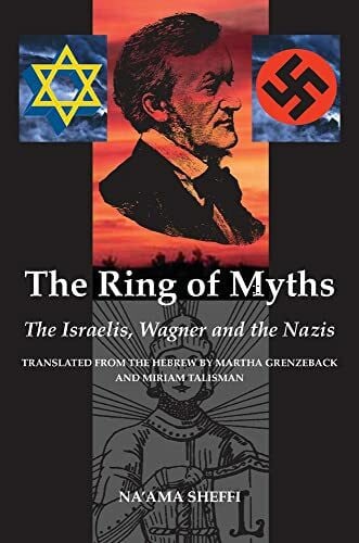 Sheffi, Naama The Ring of Myths: The Israelis, Wagner and the Nazis