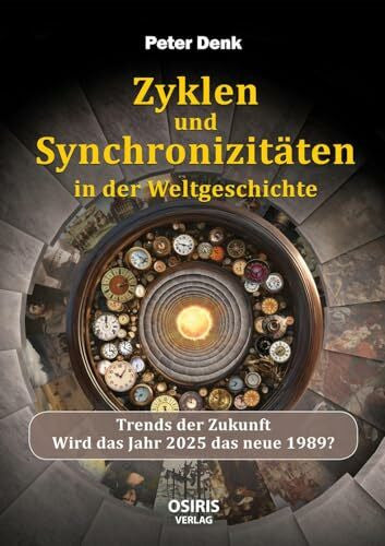 Denk, Peter Zyklen und Synchronizitäten in der Weltgeschichte: Trends der Zukunft -Wird das Jahr 2025 das neue 1989?