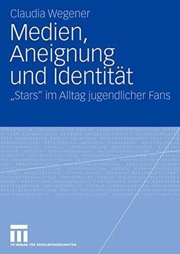 Wegener, Claudia Medien, Aneignung und Identität: 'Stars' im Alltag Jugendlicher Fans (German Edition)