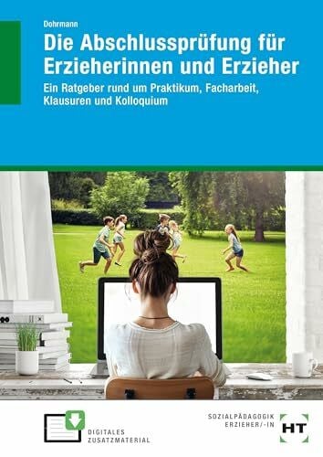 Dohrmann, Wolfgang Die Abschlussprüfung für Erzieherinnen und Erzieher: Ein Ratgeber rund um Praktikum, Facharbeit, Klausuren und Kolloquium