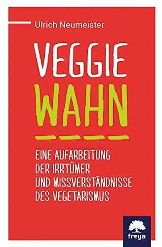 Neumeister, Ulrich Veggiewahn: Eine Aufarbeitung der Irrtümer und Missverständnisse des Vegetarismus