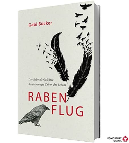 Gabi Bücker Rabenflug: Der Rabe als Wegbegleiter: Der Rabe als Gefährte durch bewegte Zeiten des Lebens