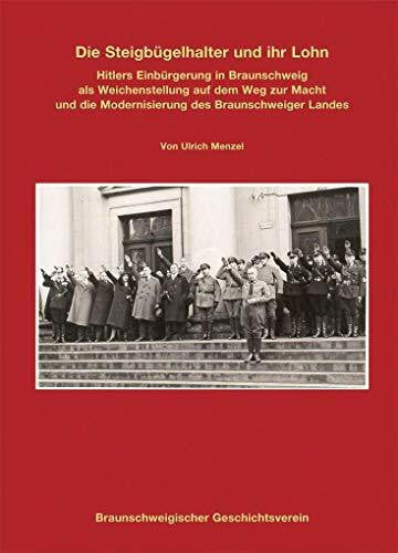 Menzel, Ulrich Die Steigbügelhalter und ihr Lohn: Hitlers Einbürgerung in Braunschweig als Weichenstellung auf dem Weg zur Macht und die Modernisierung des ... zur Braunschweigischen Landesgeschichte)