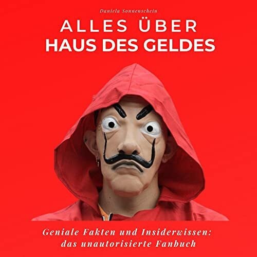 Sonnenschein, Daniela Alles über Haus des Geldes: Geniale Fakten und Insiderwissen: das unautorisierte Fanbuch