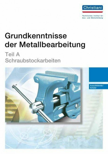 Reiser, Engelhard Grundkenntnisse der Metallbearbeitung - Teil A: Schraubstockarbeiten - Auszubildende /Schüler