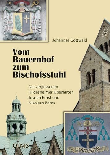 Gottwald, Johannes Vom Bauernhof zum Bischofsstuhl: Die vergessenen Hildesheimer Oberhirten Joseph Ernst und Nikolaus Bares