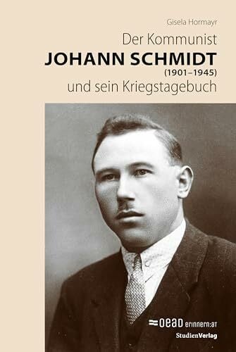 Hormayr, Gisela Der Kommunist Johann Schmidt (1901–1945) und sein Kriegstagebuch (Studien zu Geschichte und Politik)