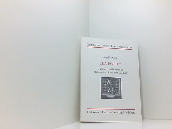 'La Folie'. Wahnsinn und Narrheit im spätmittelalterlichen Text und Bild