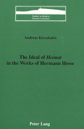 Kiryakakis, Andreas The Ideal of «Heimat» in the Works of Hermann Hesse (Studies in Modern German Literature, Band 20)