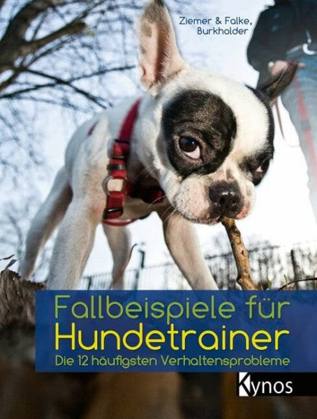 Victoria Burkholder Fallbeispiele für Hundetrainer: Die 12 häufigsten Verhaltensprobleme