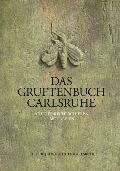 Thalmann, Heinrich Das Gruftenbuch Carlsruhe: Schüler recherchieren Biografien - Friedrich-List-Schule Karlsruhe