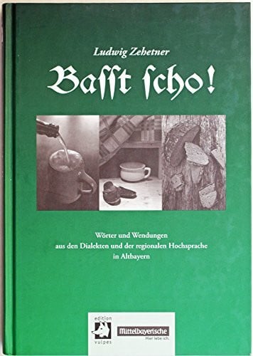 Koch, Helmut Basst scho!: Wörter und Wendungen aus den Dialekten und der regionalen Hochsprache in Altbayern