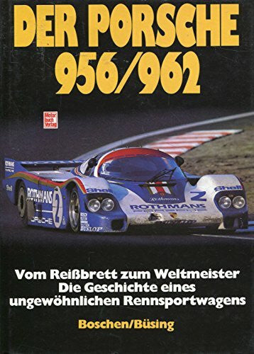 Büsing, Gustav Der Porsche 956/962: Vom Reissbrett zum Weltmeister. Die Geschichte eines ungewöhnlichen Rennsportwagens
