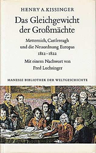 Henry A. Kissinger Das Gleichgewicht der Großmächte. Metternich, Castlereagh und die Neuordnung Europas 1812-1822.