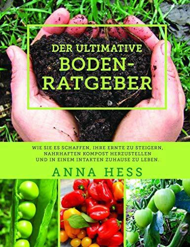 Lebmann, Markus Der ultimative Bodenratgeber: Wie Sie es schaffen, Ihre Ernte zu steigern, nahrhaften Kompost herzustellen und in einem intakten Zuhause zu leben.