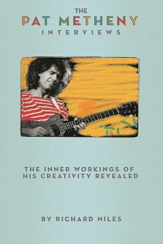 Niles, Richard The Pat Metheny Interviews: The Inner Workings of His Creativity Revealed