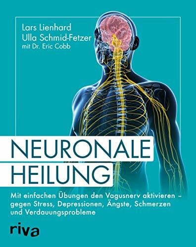 Cobb, Dr. Eric Neuronale Heilung: Mit einfachen Übungen den Vagusnerv aktivieren – gegen Stress, Depressionen, Ängste, Schmerzen und Verdauungsprobleme