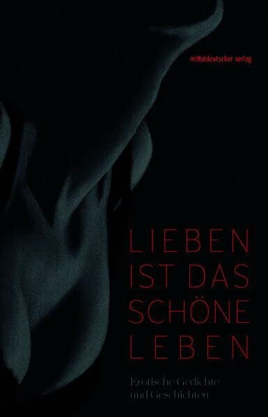 Jahns, Antje Lieben ist das schöne Leben: Erotische Gedichte und Geschichten