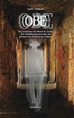 Jünemann, Barry OBE: Die Astralreisen des Weston B. Garner. Ein Enthüllungsbericht über die geheimen Katakomben des Vatikans.