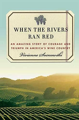 Sosnowski, Vivienne When the Rivers Ran Red: An Amazing Story of Courage and Triumph in America's Wine Country