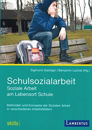Lachat, Benjamin Schulsozialarbeit - Soziale Arbeit am Lebensort Schule: Methoden und Konzepte der Sozialen Arbeit in verschiedenen Arbeitsfeldern (skills |: Methoden ... Arbeit in verschiedenen Arbeitsfeldern)