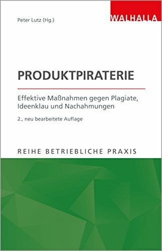 Lutz, Peter Produktpiraterie: Effektive Maßnahmen gegen Plagiate, Ideenklau und Nachahmungen; Reihe Betriebliche Praxis