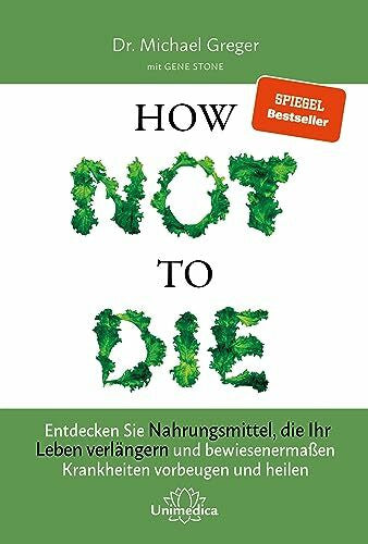 Michael Greger Narayana Verlag GmbH How Not to Die: Entdecken Sie Nahrungsmittel, die Ihr Leben verlängern - und bewiesenermaßen Krankheiten vorbeugen und heilen