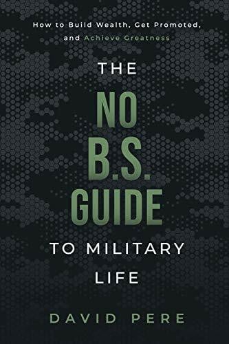 Pere, David The No B.S. Guide to Military Life: How to build wealth, get promoted, and achieve greatness
