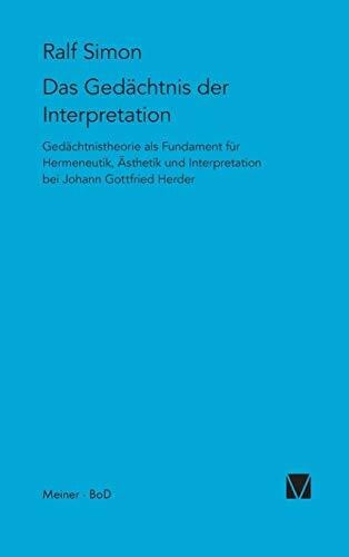 Simon, Ralf Das Gedächtnis der Interpretation: Gedächtnistheorie als Fundament für Hermeneutik, Ästhetik und Interpretation bei Johann Gottfried Herder (Studien zum 18. Jahrhundert, Band 23)