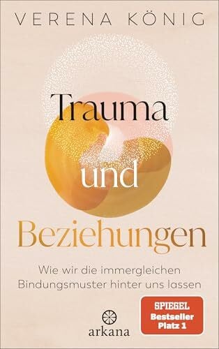 Mayer-Kolbinger, Verena Trauma und Beziehungen: Wie wir die immergleichen Bindungsmuster hinter uns lassen - SPIEGEL Bestseller Platz 1