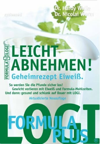 Walle, Hardy Leicht abnehmen! Geheimrezept Eiweiß: So werden Sie die Pfunde sicher los! Gewicht verlieren mit Eiweiß und Formula-Mahlzeiten. Und dann: Gesund und schlank auf Dauer mit LOGI