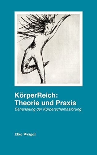 Weigel, Elke KörperReich: Theorie und Praxis: Behandlung der Körperschemastörung