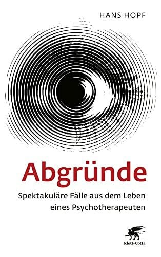 Hopf, Hans Abgründe: Spektakuläre Fälle aus dem Leben eines Psychotherapeuten