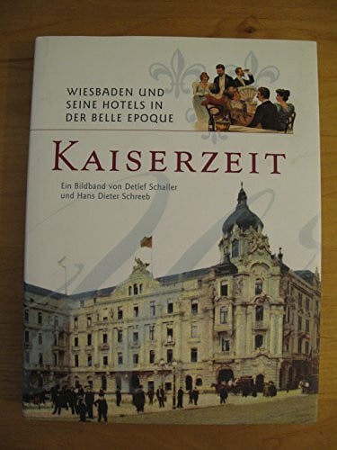 Hans Dieter Schreeb Kaiserzeit: Wiesbaden und seine Hotels in der Belle Epoque
