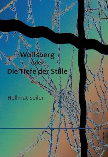 Seiler, Hellmut Wolfsberg oder Die Tiefe der Stille: Gedichte und Impromptus (edition offenes feld)