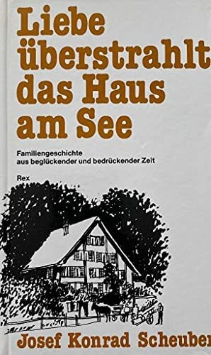 Konrad Scheuber, Josef Liebe überstrahlt das Haus am See