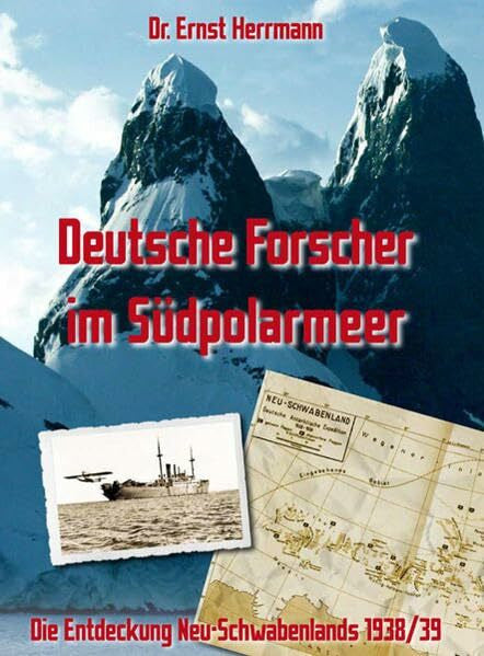 Herrmann, Ernst Deutsche Forscher im Südpolarmeer: Die Entdeckung Neu-Schwabenlands 1938/39
