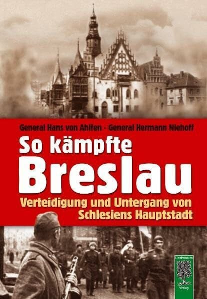 Ahlfen, Hans von So kämpfte Breslau: Verteidigung und Untergang von Schlesiens Hauptstadt